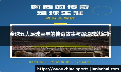 全球五大足球巨星的传奇故事与辉煌成就解析